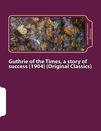 Guthrie of the Times, a story of success (1904) (Original Classics)