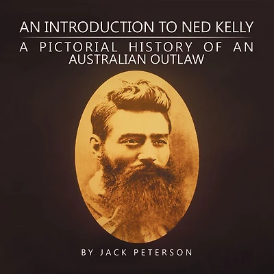 an Introduction to Ned Kelly: A Pictorial History of Australian Outlaw