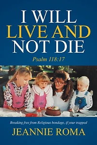 I Will Live and Not Die: Psalm 118:17