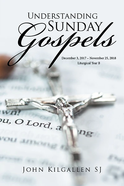 Understanding Sunday Gospels: December 3, 2017-November 25, 2018