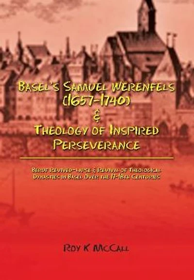 Basel's Samuel Werenfels (1657-1740) & Theology of Inspired Perseverance: Hermeneutics Dogmatics Early Modern Basel, Followed by Basel Enlightenment Era Contrasts Leonhard Euler and Simon Grynäus V