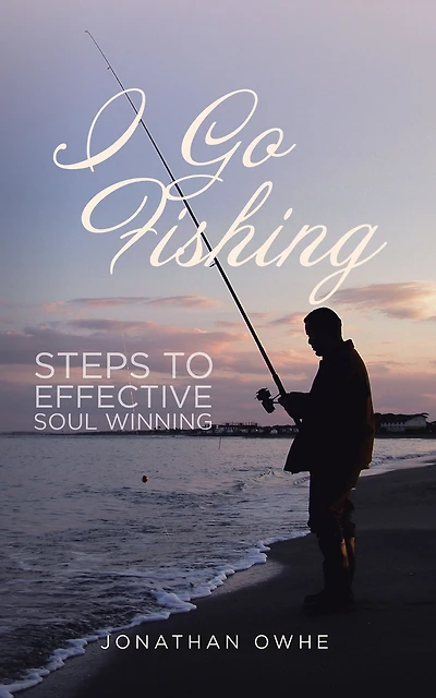 I Go Fishing: Steps to Effective Soul Winning