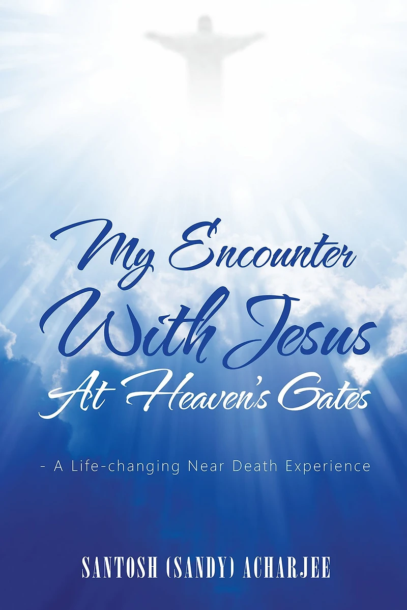 My Encounter with Jesus at Heaven's Gates: - A Life-Changing Near Death Experience