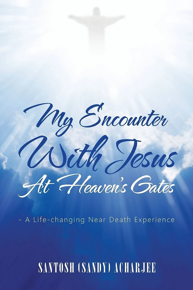 My Encounter with Jesus at Heaven's Gates: - A Life-Changing Near Death Experience