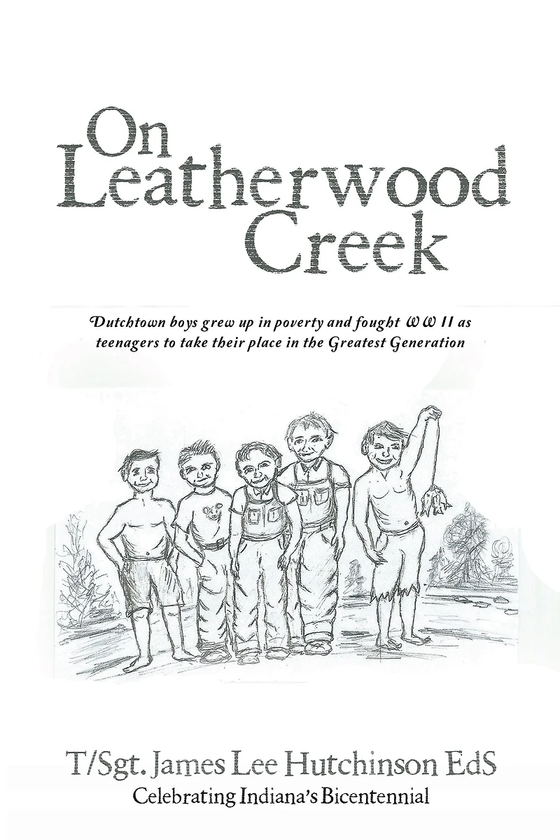 On Leatherwood Creek: Dutchtown Boys Grew up in Poverty and Fought Ww Ii as Teenagers to Take Their Place in the Greatest Generation