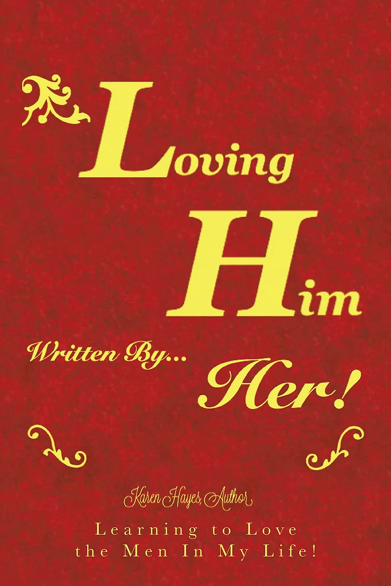Loving Him..................... Written by Her: Learning to Love the Men in My Life!