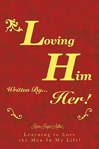Loving Him..................... Written by Her: Learning to Love the Men in My Life!