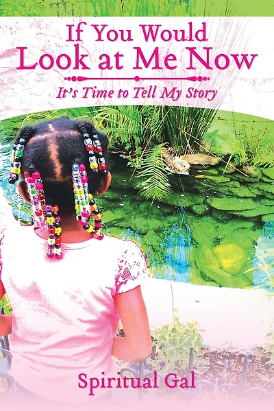 If You Would Look at Me Now: It'S Time to Tell My Story