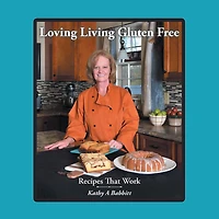 Loving Living Gluten Free: Recipes That Work