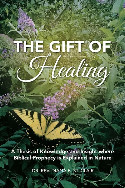 The Gift of Healing: A Thesis of Knowledge and Insight Where Biblical Prophecy Is Explained in Nature