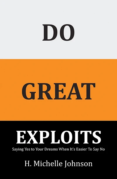 Do Great Exploits: Saying Yes to Your Dreams When It's Easier to Say No