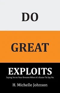 Do Great Exploits: Saying Yes to Your Dreams When It's Easier to Say No