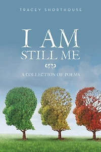I Am Still Me: A Collection of Poems