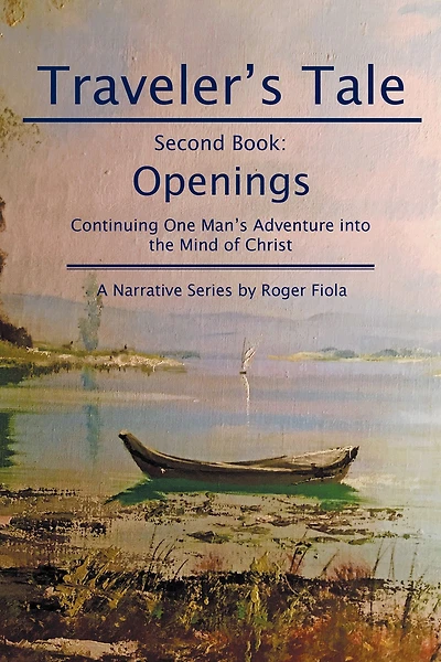 Traveler'S Tale - Second Book:: Openings Continuing One Man'S Adventure into the Mind of Christ