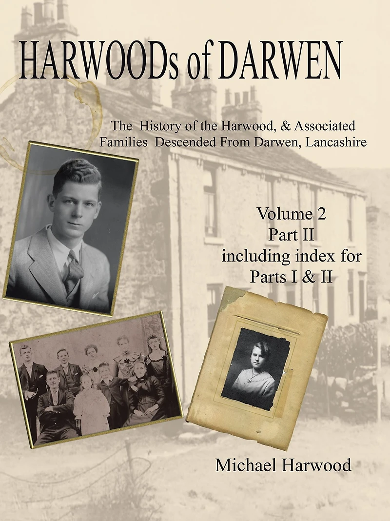 Harwoods of Darwen: The History of the Harwood & Associated Families Descended from Darwen, Lancashire--Volume 2, Part Ii