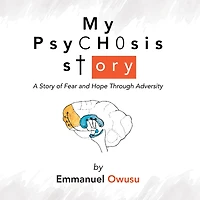 My Psychosis Story: A Story of Fear and Hope Through Adversity