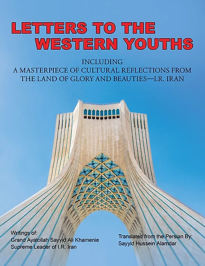 Letters to the Western Youths Including a Masterpiece of Cultural Reflections from the Land of Glory and Beauties - I.R. Iran