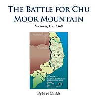 The Battle for Chu Moor Mountain: Vietnam, April 1968