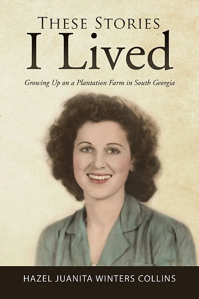 These Stories I Lived: Growing up on a Plantation Farm in South Georgia