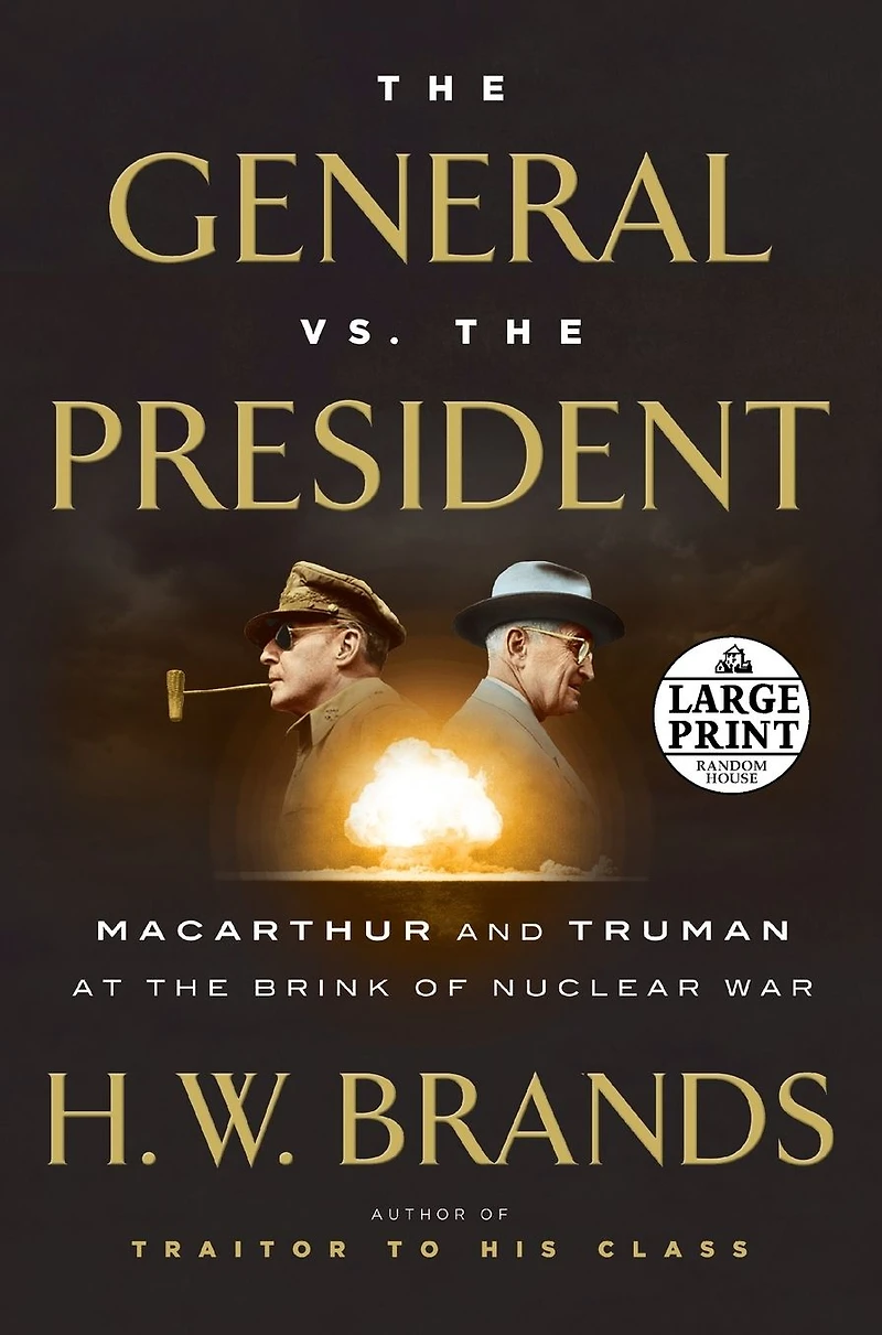 the General vs. President: MacArthur and Truman at Brink of Nuclear War