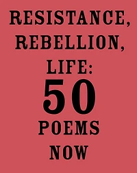 Resistance, Rebellion, Life: 50 Poems Now