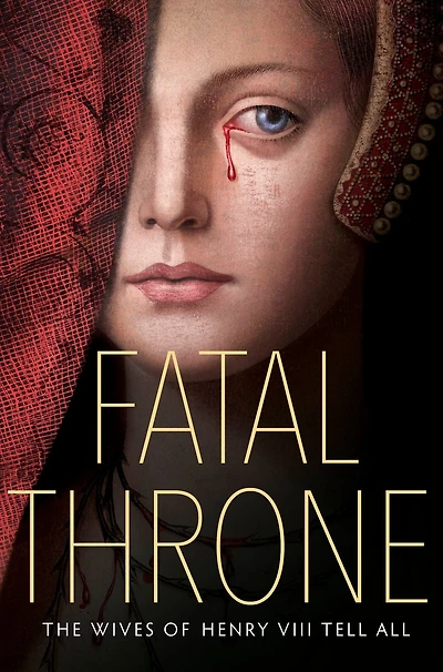 Fatal Throne: The Wives of Henry VIII Tell All: by M. T. Anderson, Candace Fleming, Stephanie Hemphill, Lisa Ann Sandell, Jennifer Donnelly, Linda Sue Park, Deborah Hopkinson