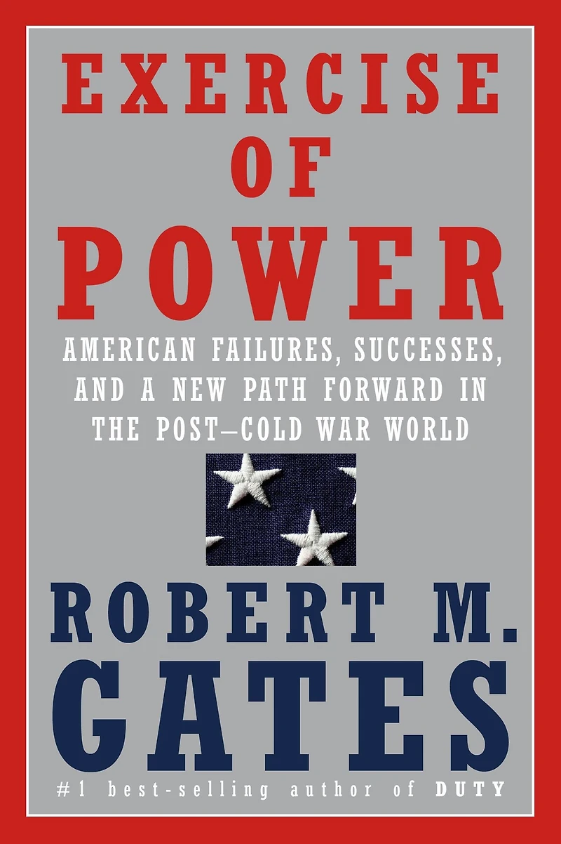 Exercise of Power: American Failures, Successes, and a New Path Forward the Post-Cold War World