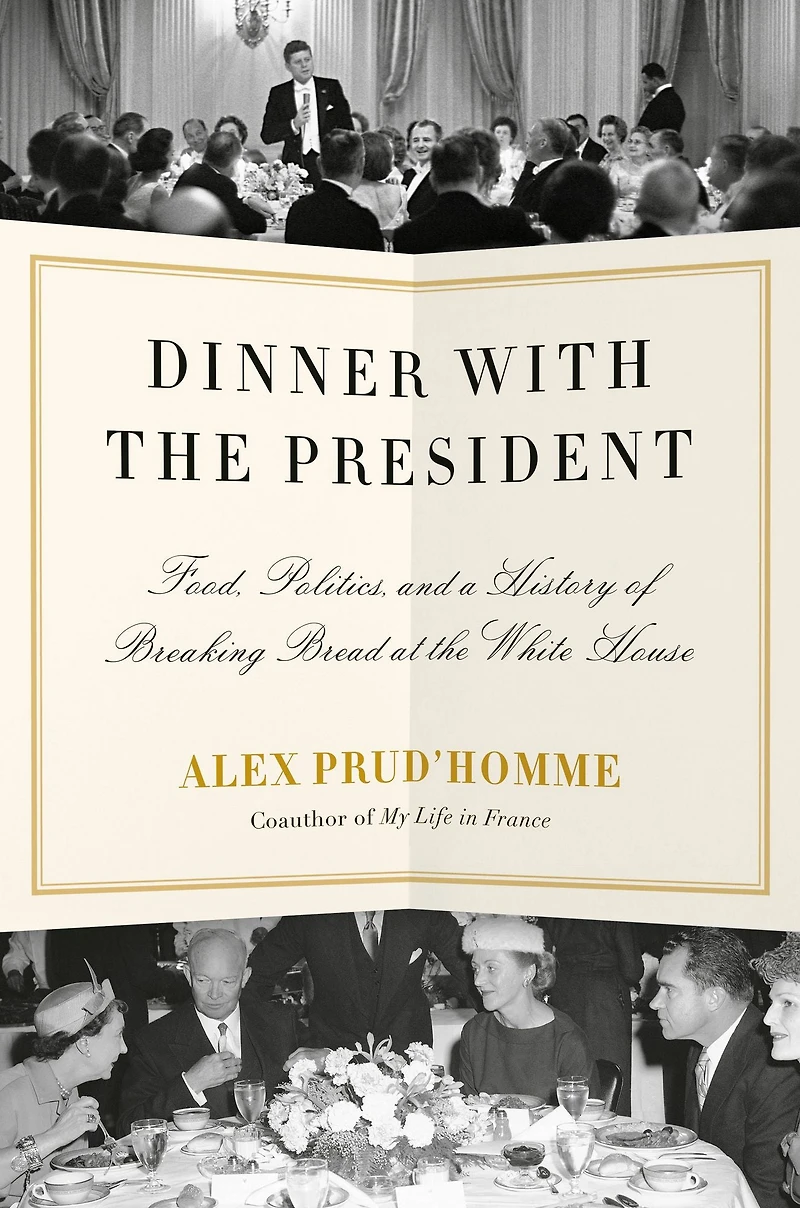 Dinner with the President: Food, Politics, and a History of Breaking Bread at White House