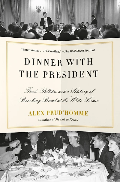 Dinner with the President: Food, Politics, and a History of Breaking Bread at White House