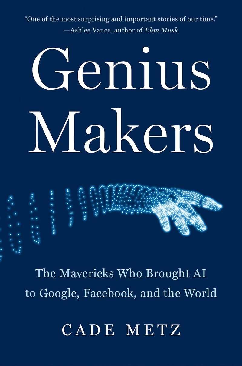 Genius Makers: the Mavericks Who Brought AI to Google, Facebook, and World