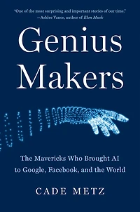 Genius Makers: the Mavericks Who Brought AI to Google, Facebook, and World