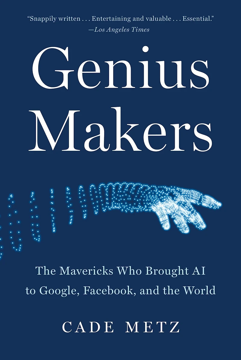 Genius Makers: the Mavericks Who Brought AI to Google, Facebook, and World