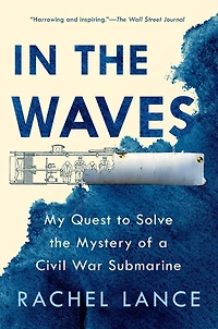 the Waves: My Quest to Solve Mystery of a Civil War Submarine