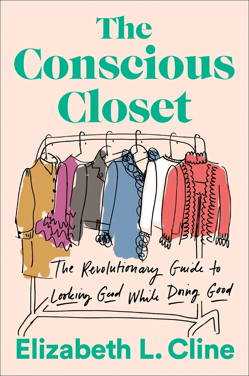 The Conscious Closet: Revolutionary Guide to Looking Good While Doing