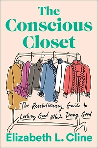 The Conscious Closet: Revolutionary Guide to Looking Good While Doing