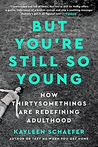 But You're Still So Young: How Thirtysomethings Are Redefining Adulthood