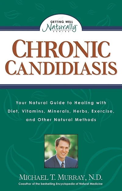 Chronic Candidiasis: Your Natural Guide to Healing with Diet, Vitamins, Minerals, Herbs, Exercise, and Other Methods