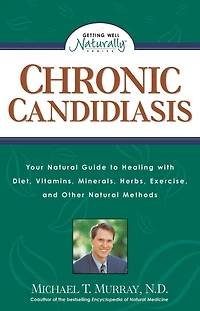 Chronic Candidiasis: Your Natural Guide to Healing with Diet, Vitamins, Minerals, Herbs, Exercise, and Other Methods