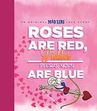 Roses Are Red, Pickles Are Blue: An Original Mad Libs Love Story