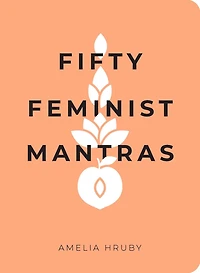 Fifty Feminist Mantras: A Yearlong Practice for Cultivating Consciousness