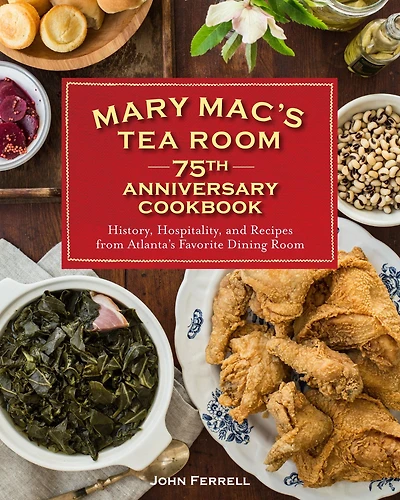 Mary Mac's Tea Room 75th Anniversary Cookbook: History, Hospitality, and Recipes from Atlanta's Favorite Dining