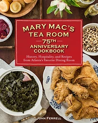 Mary Mac's Tea Room 75th Anniversary Cookbook: History, Hospitality, and Recipes from Atlanta's Favorite Dining