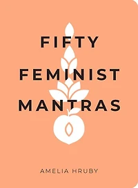 Fifty Feminist Mantras: A Yearlong Practice for Cultivating Consciousness