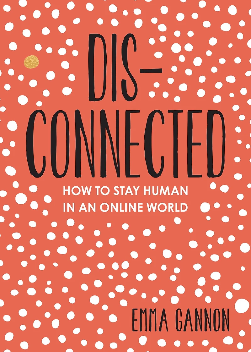 Disconnected: How to Stay Human an Online World
