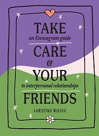 Take Care of Your Friends: An Enneagram Guide to Interpersonal Relationships