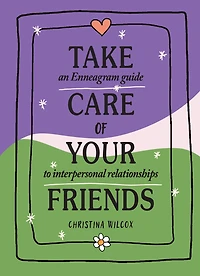 Take Care of Your Friends: An Enneagram Guide to Interpersonal Relationships
