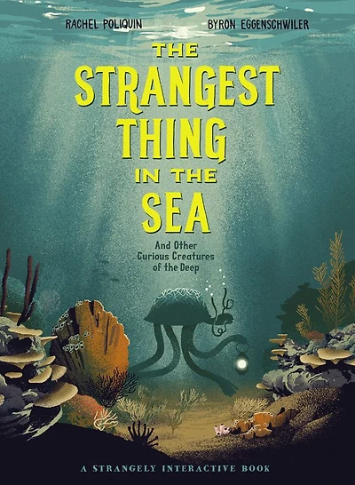 the Strangest Thing Sea: And Other Curious Creatures of Deep