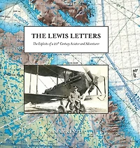 The Lewis Letters: Exploits of a 20th Century Aviator and Adventurer
