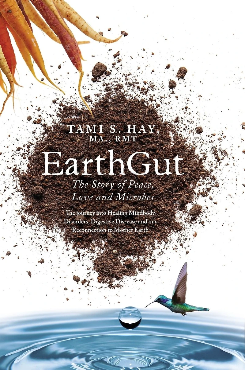 EarthGut: The Story of Peace, Love and Microbes: journey into Healing Disorders, Digestive Dis-ease our Reconnection to Mother Earth