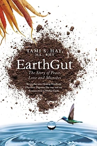EarthGut: The Story of Peace, Love and Microbes: journey into Healing Disorders, Digestive Dis-ease our Reconnection to Mother Earth
